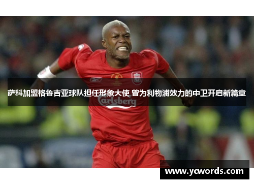 萨科加盟格鲁吉亚球队担任形象大使 曾为利物浦效力的中卫开启新篇章 萨科加盟格鲁吉亚球队担任形象大使 曾为利物浦效力的中卫开启新篇章