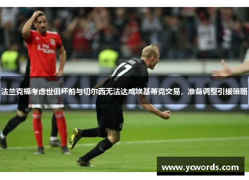 法兰克福考虑世俱杯前与切尔西无法达成埃基蒂克交易,准备调整引援策略 法兰克福考虑世俱杯前与切尔西无法达成埃基蒂克交易,准备调整引援策略