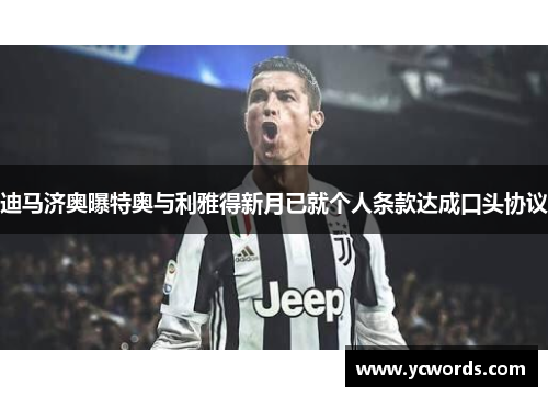 迪马济奥曝特奥与利雅得新月已就个人条款达成口头协议 迪马济奥曝特奥与利雅得新月已就个人条款达成口头协议